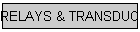 RELAYS & TRANSDUCERS